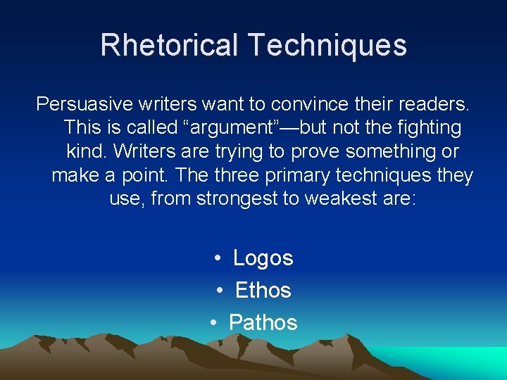 Rhetorical Techniques Persuasive writers want to convince their readers. This is called “argument”—but not