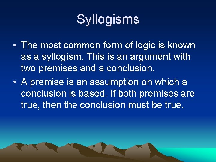 Syllogisms • The most common form of logic is known as a syllogism. This