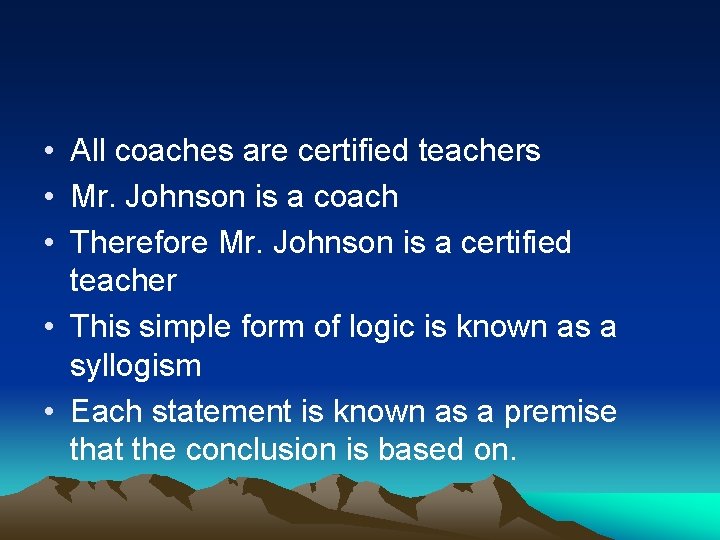 • All coaches are certified teachers • Mr. Johnson is a coach • • All coaches are certified teachers • Mr. Johnson is a coach •