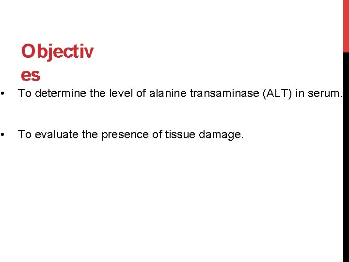 Objectiv es • To determine the level of alanine transaminase (ALT) in serum. •
