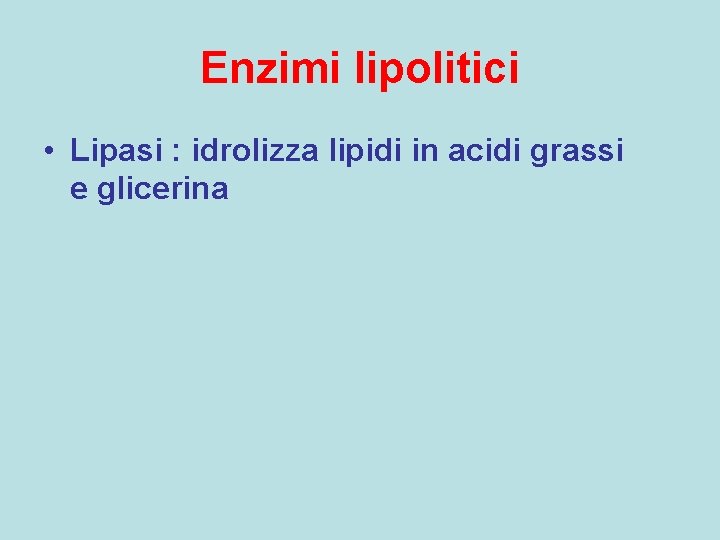 Enzimi lipolitici • Lipasi : idrolizza lipidi in acidi grassi e glicerina 
