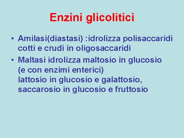 Enzini glicolitici • Amilasi(diastasi) : idrolizza polisaccaridi cotti e crudi in oligosaccaridi • Maltasi