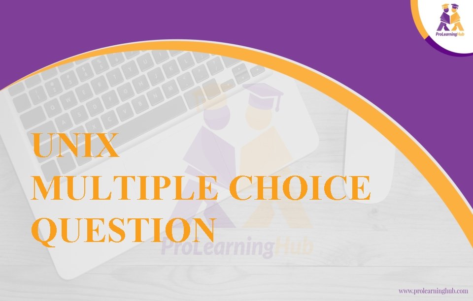 UNIX MULTIPLE CHOICE QUESTION 