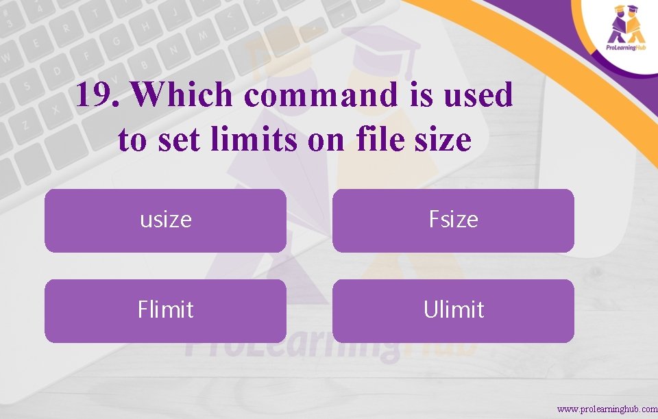 19. Which command is used to set limits on file size usize Flimit Ulimit