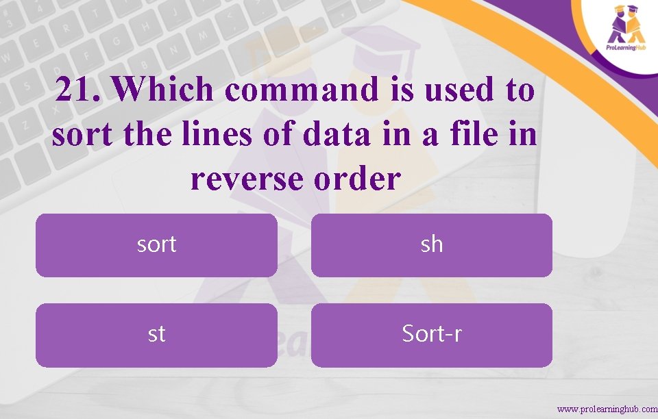 21. Which command is used to sort the lines of data in a file