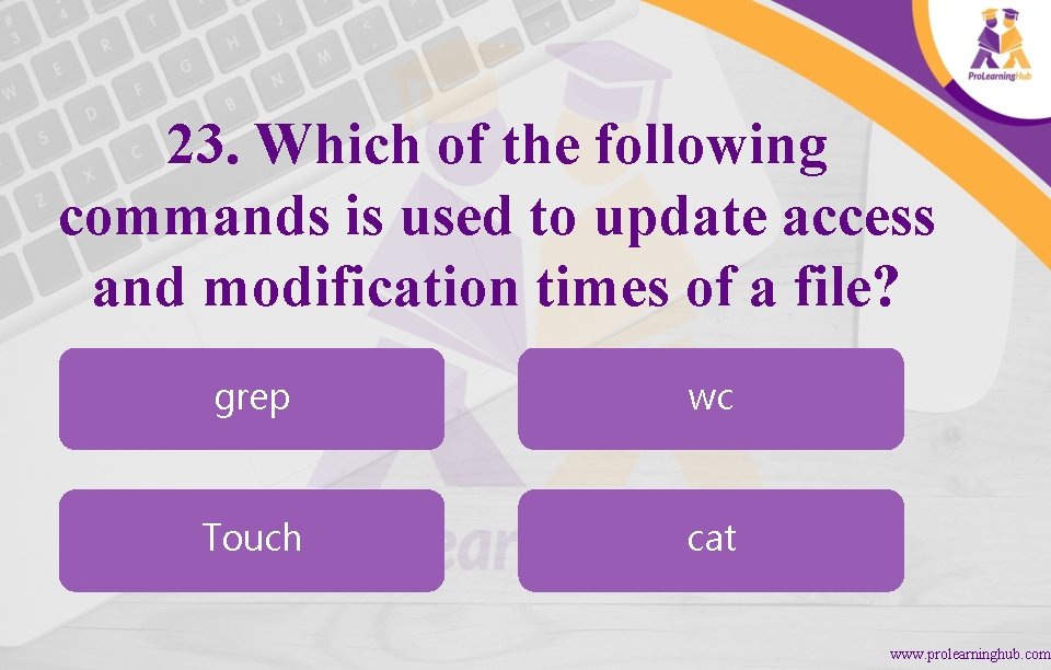 23. Which of the following commands is used to update access and modification times