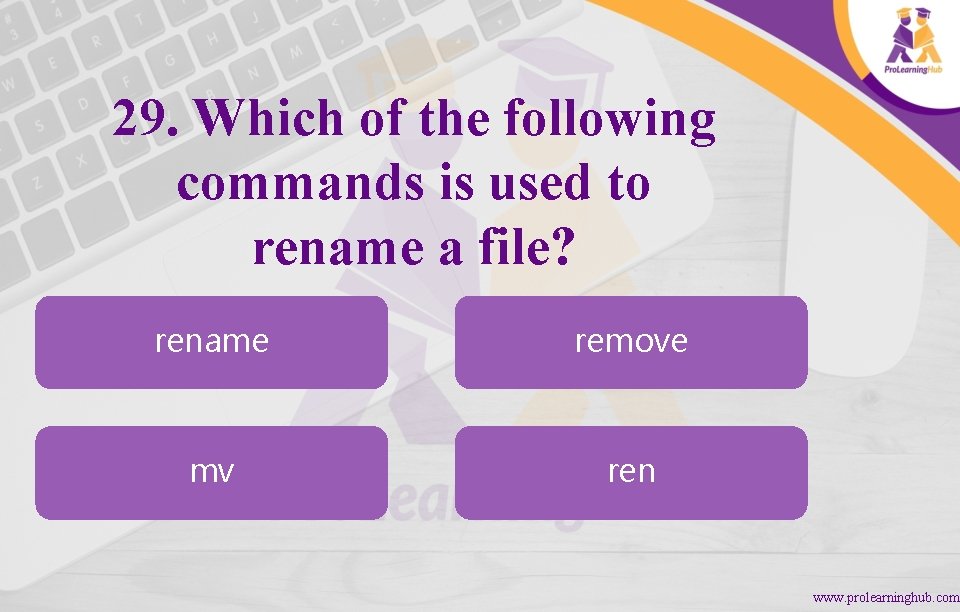 29. Which of the following commands is used to rename a file? rename remove