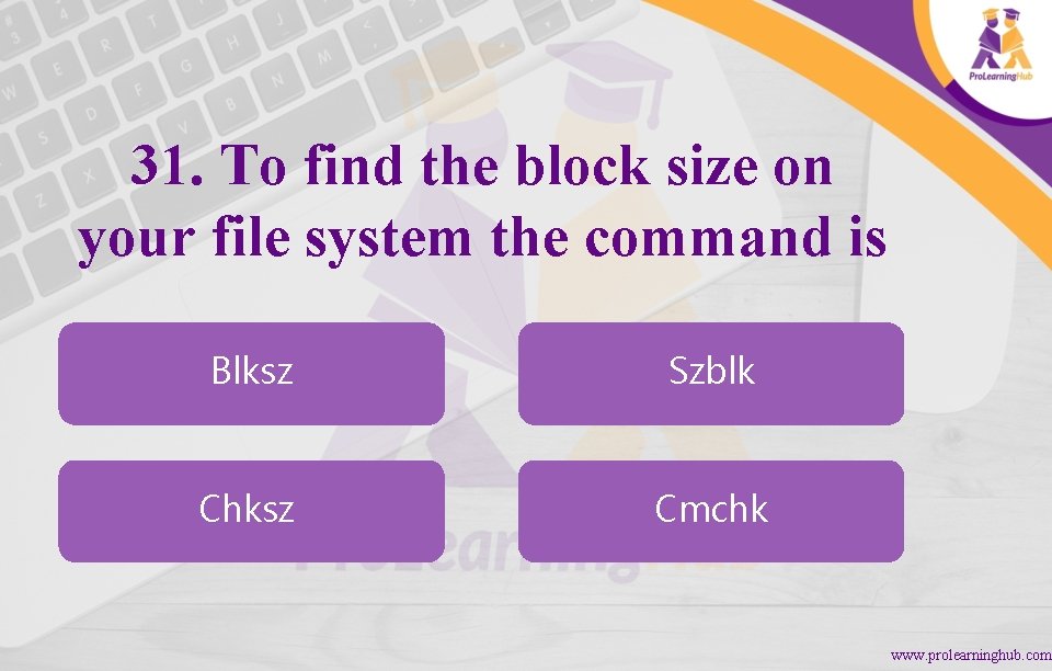 31. To find the block size on your file system the command is Blksz