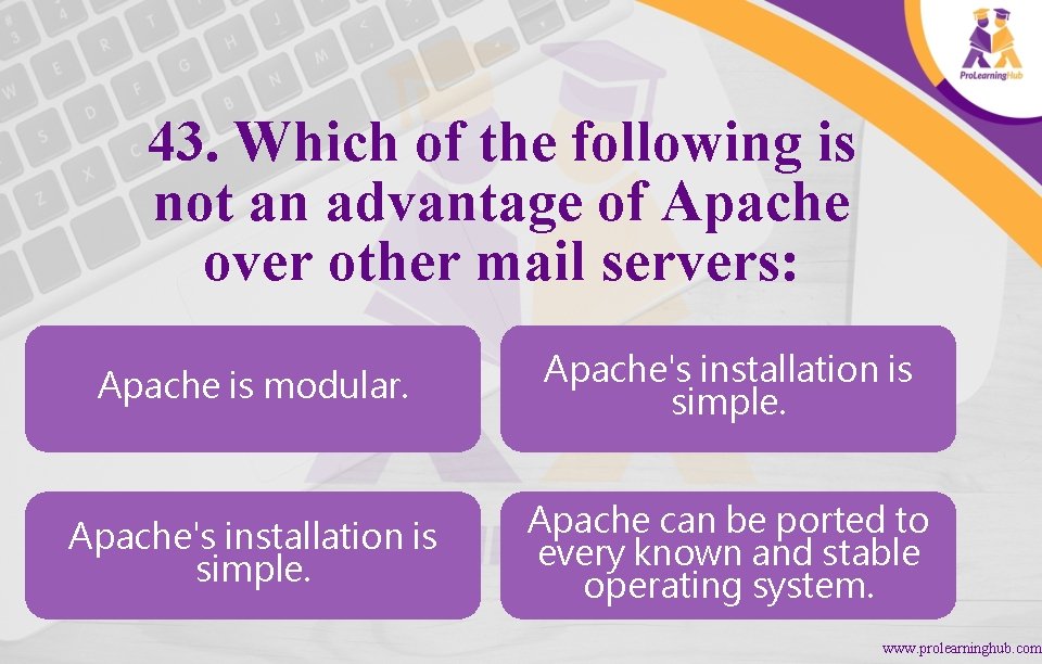 43. Which of the following is not an advantage of Apache over other mail