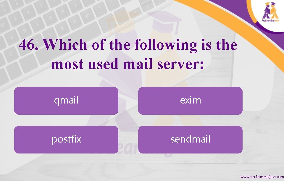 46. Which of the following is the most used mail server: qmail exim postfix