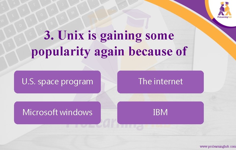 3. Unix is gaining some popularity again because of U. S. space program The