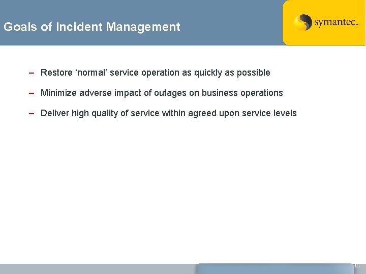 Goals of Incident Management – Restore ‘normal’ service operation as quickly as possible –