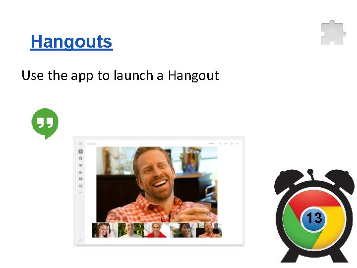 Hangouts Use the app to launch a Hangout 13 