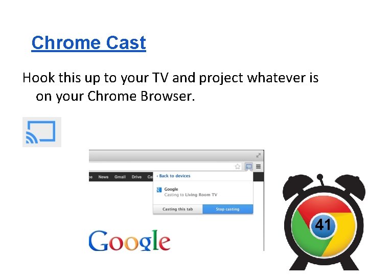 Chrome Cast Hook this up to your TV and project whatever is on your