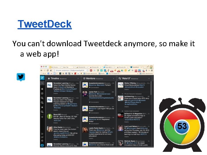 Tweet. Deck You can't download Tweetdeck anymore, so make it a web app! 53
