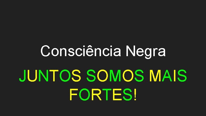 Consciência Negra JUNTOS SOMOS MAIS FORTES! 