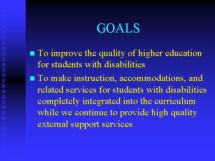 GOALS To improve the quality of higher education for students with disabilities n To