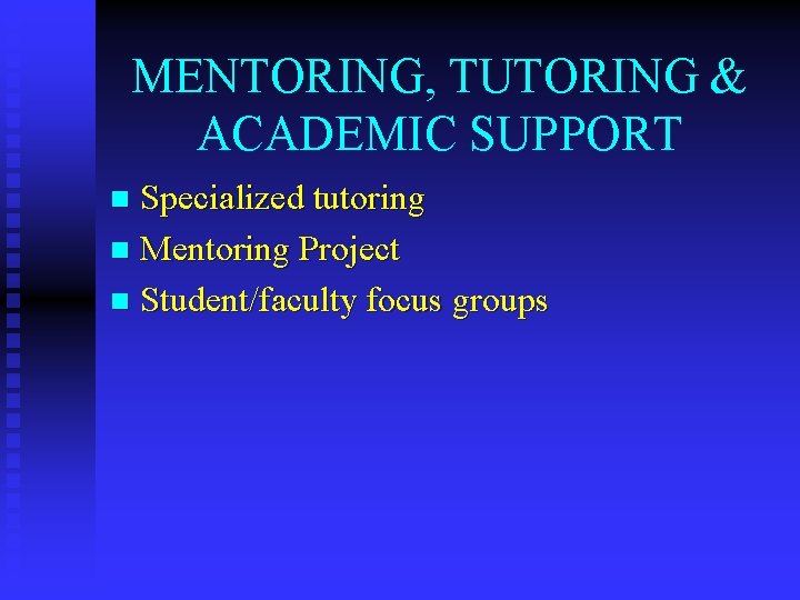 MENTORING, TUTORING & ACADEMIC SUPPORT Specialized tutoring n Mentoring Project n Student/faculty focus groups