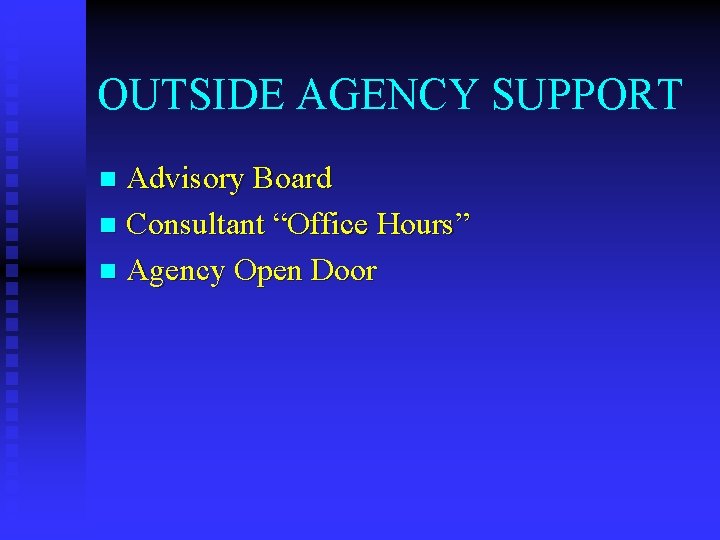 OUTSIDE AGENCY SUPPORT Advisory Board n Consultant “Office Hours” n Agency Open Door n