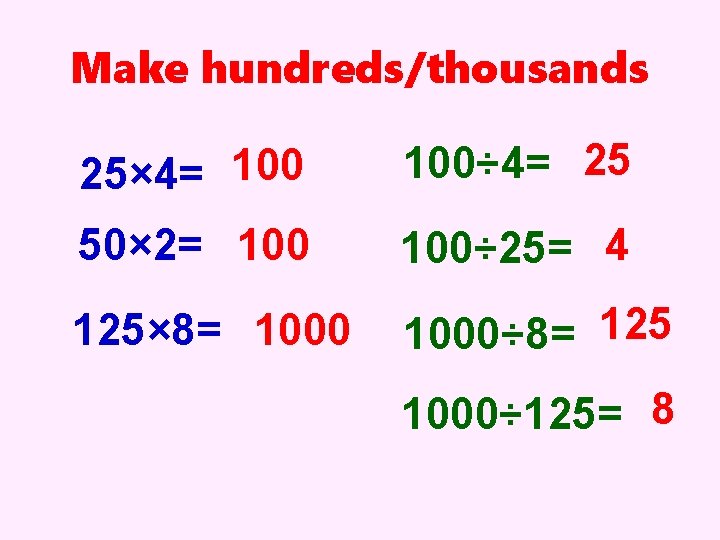 Make hundreds/thousands 25× 4= 100÷ 4= 25 50× 2= 100÷ 25= 4 125× 8=