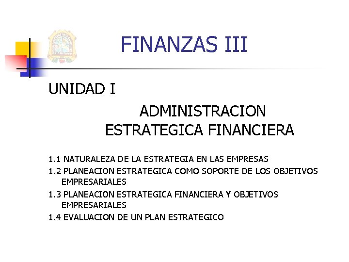 FINANZAS III UNIDAD I ADMINISTRACION ESTRATEGICA FINANCIERA 1. 1 NATURALEZA DE LA ESTRATEGIA EN