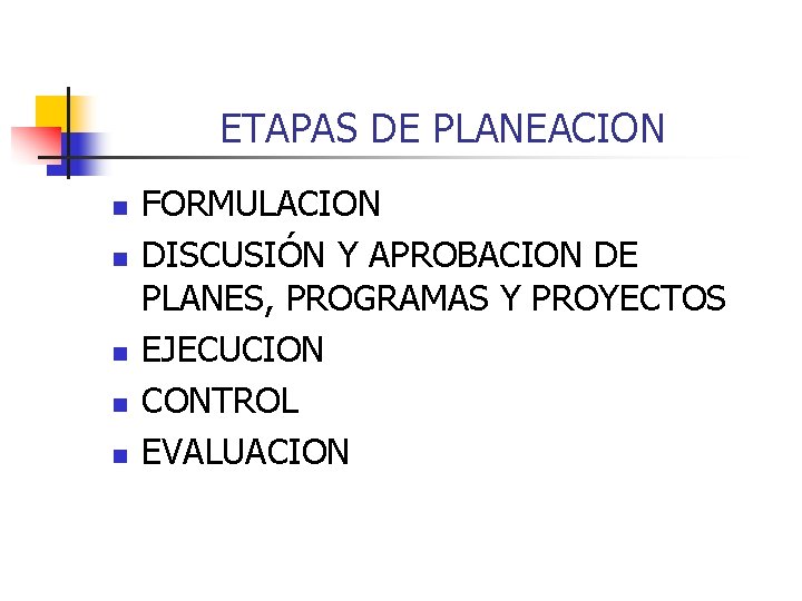 ETAPAS DE PLANEACION n n n FORMULACION DISCUSIÓN Y APROBACION DE PLANES, PROGRAMAS Y