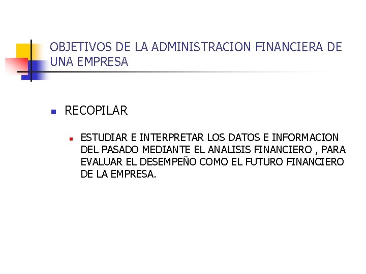 OBJETIVOS DE LA ADMINISTRACION FINANCIERA DE UNA EMPRESA n RECOPILAR n ESTUDIAR E INTERPRETAR