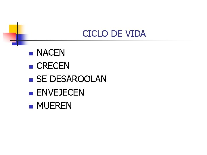 CICLO DE VIDA n n n NACEN CRECEN SE DESAROOLAN ENVEJECEN MUEREN 