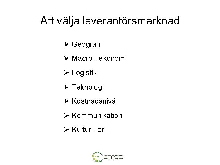 Att välja leverantörsmarknad Ø Geografi Ø Macro - ekonomi Ø Logistik Ø Teknologi Ø