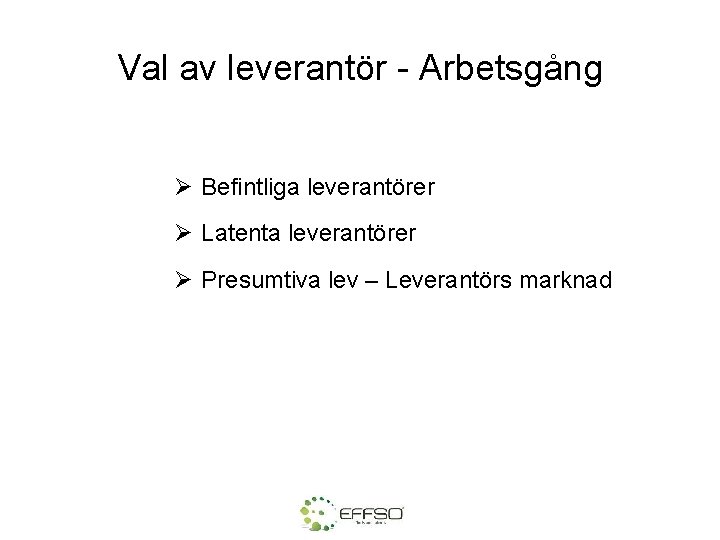 Val av leverantör - Arbetsgång Ø Befintliga leverantörer Ø Latenta leverantörer Ø Presumtiva lev