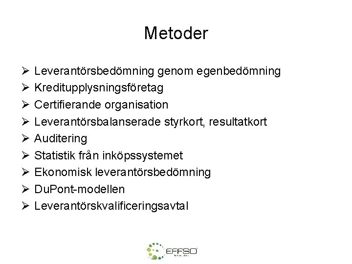 Metoder Ø Ø Ø Ø Ø Leverantörsbedömning genom egenbedömning Kreditupplysningsföretag Certifierande organisation Leverantörsbalanserade styrkort,