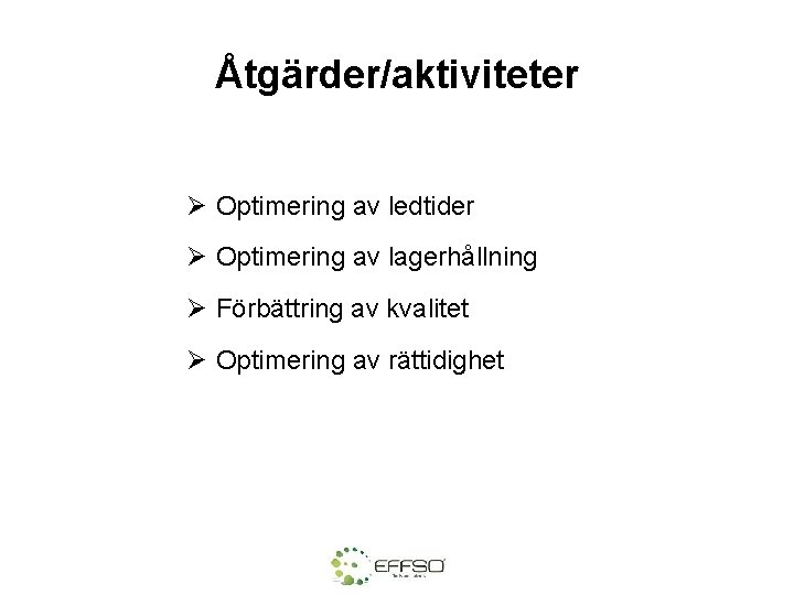 Åtgärder/aktiviteter Ø Optimering av ledtider Ø Optimering av lagerhållning Ø Förbättring av kvalitet Ø