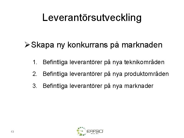 Leverantörsutveckling Ø Skapa ny konkurrans på marknaden 1. Befintliga leverantörer på nya teknikområden 2.