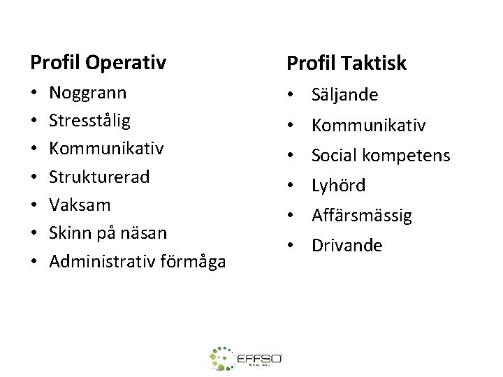 Profil Operativ • • Noggrann Stresstålig Kommunikativ Strukturerad Vaksam Skinn på näsan Administrativ förmåga