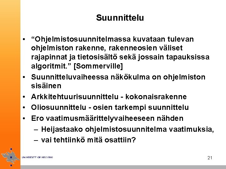 Suunnittelu • “Ohjelmistosuunnitelmassa kuvataan tulevan ohjelmiston rakenne, rakenneosien väliset rajapinnat ja tietosisältö sekä jossain