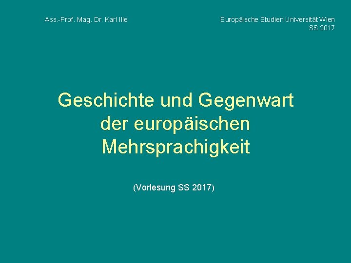 Ass. -Prof. Mag. Dr. Karl Ille Europäische Studien Universität Wien SS 2017 Geschichte und