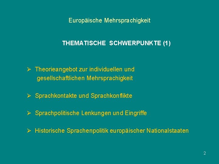 Europäische Mehrsprachigkeit THEMATISCHE SCHWERPUNKTE (1) Ø Theorieangebot zur individuellen und gesellschaftlichen Mehrsprachigkeit Ø Sprachkontakte