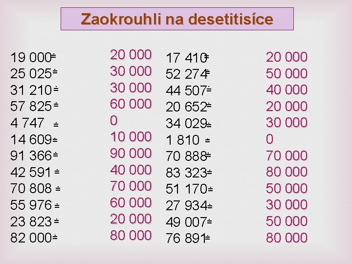 Zaokrouhli na desetitisíce. = 000. = 025. = 210. = 825 19 25 31