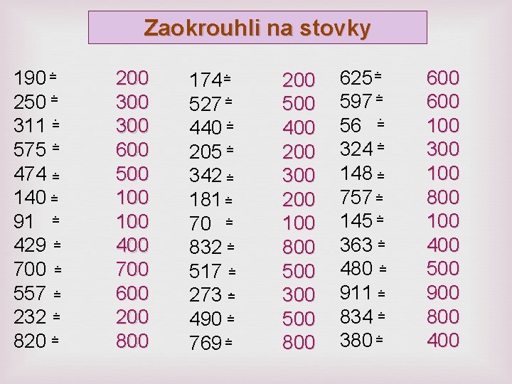 Zaokrouhli na stovky. = 190. = 250. = 311. = 575 474 =. 140