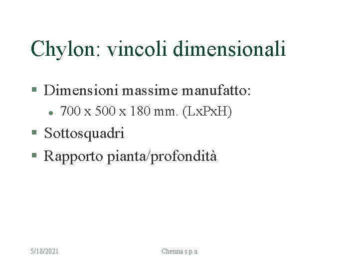 Chylon: vincoli dimensionali § Dimensioni massime manufatto: l 700 x 500 x 180 mm.