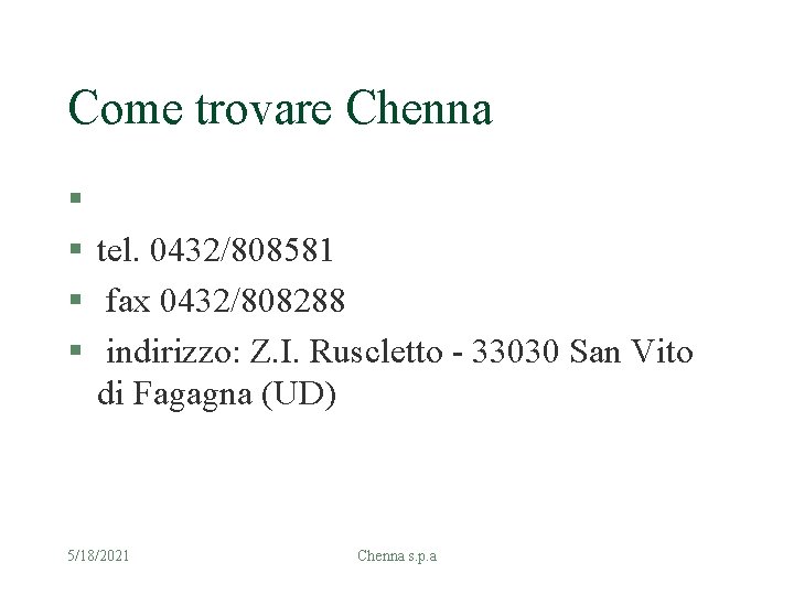 Come trovare Chenna § § www. chenna. it tel. 0432/808581 fax 0432/808288 indirizzo: Z.