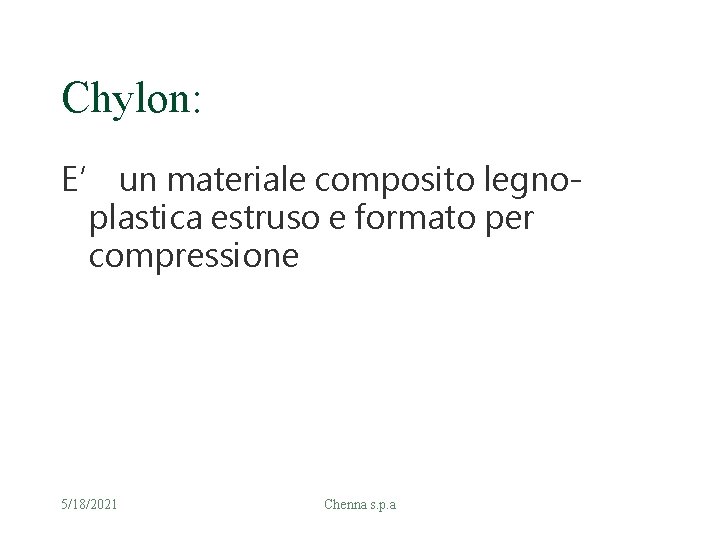 Chylon: E’ un materiale composito legnoplastica estruso e formato per compressione 5/18/2021 Chenna s.