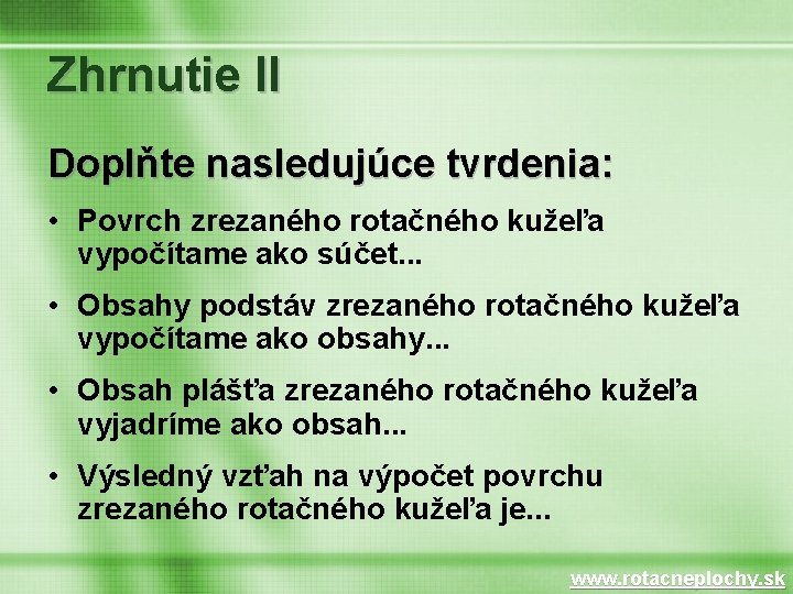 Zhrnutie II Doplňte nasledujúce tvrdenia: • Povrch zrezaného rotačného kužeľa vypočítame ako súčet. .