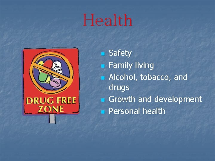 Health n n n Safety Family living Alcohol, tobacco, and drugs Growth and development