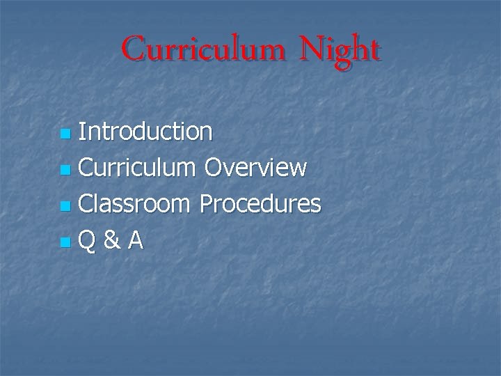 Curriculum Night Introduction n Curriculum Overview n Classroom Procedures n. Q & A n