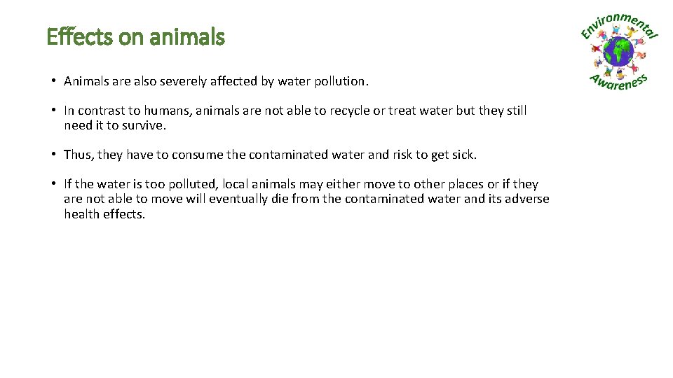 Effects on animals • Animals are also severely affected by water pollution. • In