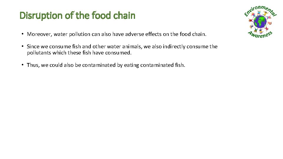Disruption of the food chain • Moreover, water pollution can also have adverse effects