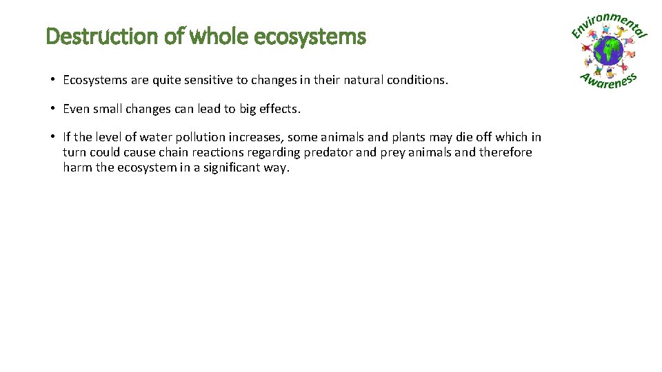 Destruction of whole ecosystems • Ecosystems are quite sensitive to changes in their natural