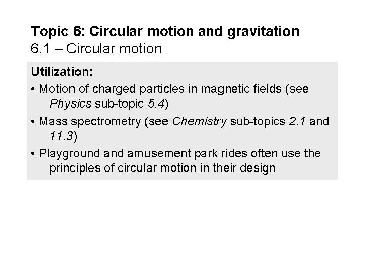 Topic 6: Circular motion and gravitation 6. 1 – Circular motion Utilization: • Motion