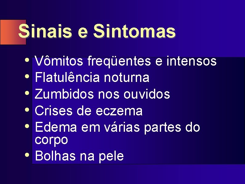 Sinais e Sintomas • Vômitos freqüentes e intensos • Flatulência noturna • Zumbidos nos